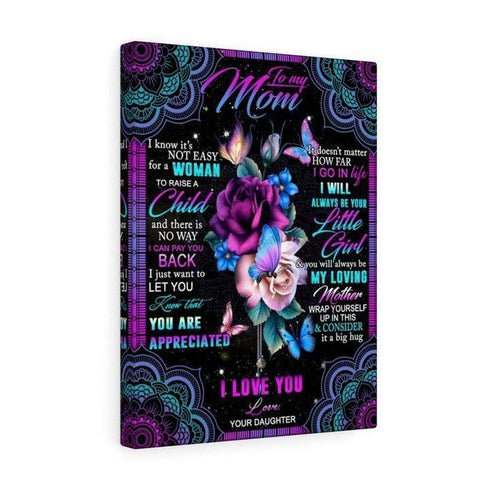 To My Mom I Know It'S Not Easy For A Woman To Raise A Child Love Your Daughter Canvas