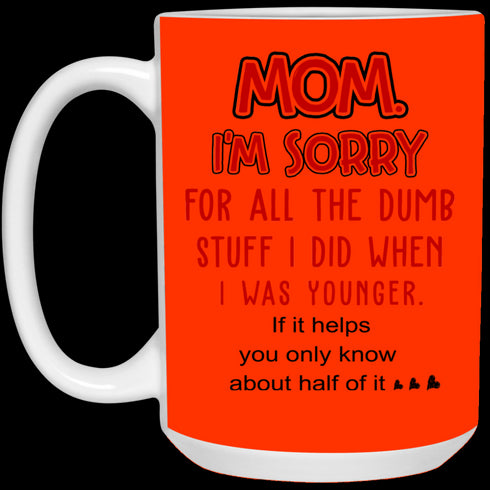 Mom I'm Sorry For All The Dumb Stuff I Did When I Was Younger Mug Gift For Mom