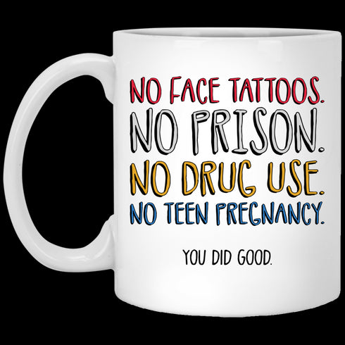 No Face Tattoos No Prison No Drug Use You Did Good Mug Funny Gift For Mom