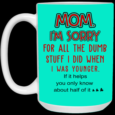 Mom I'm Sorry For All The Dumb Stuff I Did When I Was Younger Mug Gift For Mom