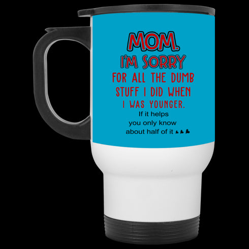 Mom I'm Sorry For All The Dumb Stuff I Did When I Was Younger Mug Gift For Mom
