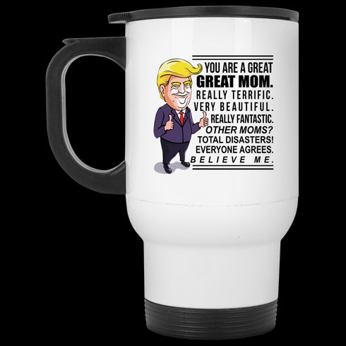 Gift For Mom You Are Great Mom Believe Me Mug