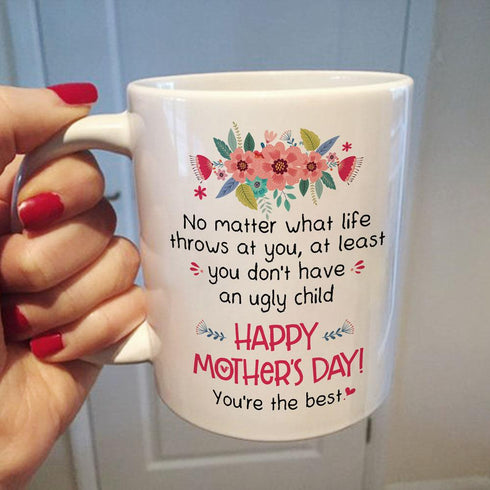 Gift for Mom You Don't Have An Ugly Child Mug