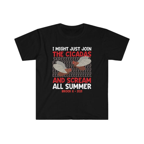 Cicada Brood X 2021 I Might Just Join The Cicadas And Scream All Summer Entomology Humor Bug Lover Funny SKREE Unisex Softstyle T-Shirt
